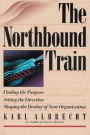 The Northbound Train: Finding the Purpose, Setting the Direction, Shaping the Destiny of Your Organization