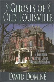 Title: Ghosts of Old Louisville: True Tales of Hauntings from America's Largest Victorian Neighborhood, Author: David Domine