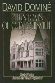 Title: Phantoms of Old Louisville: Ghostly Tales from America's Most Haunted Neighborhood, Author: David Domine