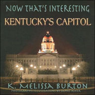 Title: Now That's Interesting: Kentucky's Capitol, Author: K. Melissa Burton