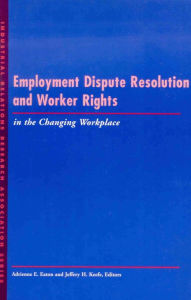 Title: Employment Dispute Resolution and Worker Rights in the Changing Workplace / Edition 1, Author: Adrienne E. Eaton