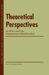 Title: Theoretical Perspectives on Work and the Employment Relationship / Edition 1, Author: Bruce E. Kaufman