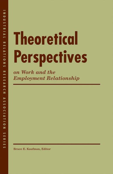 Theoretical Perspectives on Work and the Employment Relationship / Edition 1