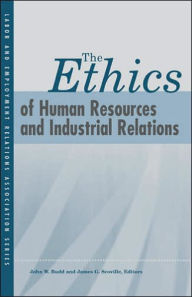 Title: The Ethics of Human Resources and Industrial Relations / Edition 1, Author: John W. Budd
