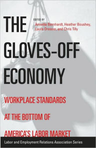Title: The Gloves-off Economy: Workplace Standards at the Bottom of America's Labor Market / Edition 1, Author: Annette Bernhardt