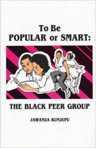 Title: To Be Popular or Smart: The Black Peer Group, Author: Jawanza Kunjufu