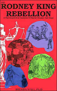 Title: The Rodney King Rebellion: A Psychopolitical Analysis of Racial Despair and Hope, Author: Brenda Wall