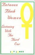 Title: Between Black Women: Listening with the Third Ear, Author: Joy Jones