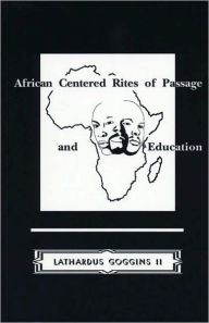 Title: African Centered Rites of Passage and Education, Author: Lathardus Goggins