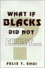 What if Blacks Did Not Exist?