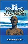 Title: The Conspiracy to Destroy Black Women, Author: Michael Porter