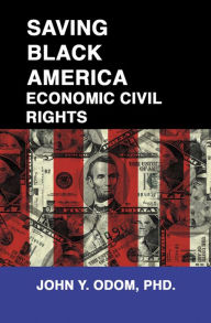 Title: Saving Black America: Economic Civil Rights, Author: John Yancy Odom PhD
