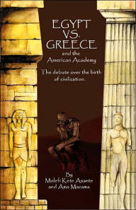 Title: Egypt vs. Greece and the American Academy: The Debate Over the Birth of Civilization, Author: Molefi Kete Asante