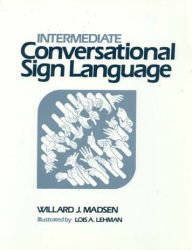 Title: Intermediate Conversational Sign Language / Edition 1, Author: Willard Madsen