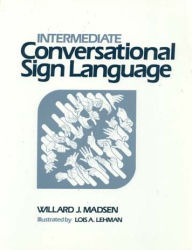 Title: Intermediate Conversational Sign Language / Edition 1, Author: Willard J Madsen
