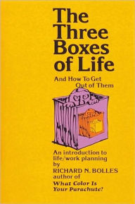 Title: Three Boxes of Life and How to Get out of Them: An Introduction to Life/Work Planning, Author: Richard N. Bolles