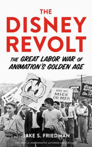 Title: The Disney Revolt: The Great Labor War of Animation's Golden Age, Author: Jake S. Friedman