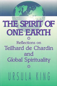 Title: Spirit of One Earth: Reflections on Teilhard de Chardin and Global Spirituality, Author: Ursula King