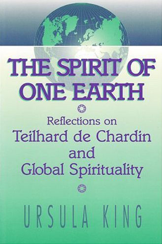 Spirit of One Earth: Reflections on Teilhard de Chardin and Global Spirituality