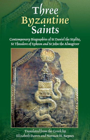 Three Byzantine Saints: Contemporary Biographies of St. Daniel the Stylite, St. Theodore of Sykeon, and St. John the Almsgiver