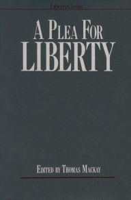 Title: A Plea for Liberty: An Argument Against Socialism and Socialistic Legislation, Author: Thomas Mackay