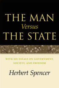 Title: The Man Versus the State: With Six Essays on Government, Society, and Freedom / Edition 1, Author: Herbert Spencer