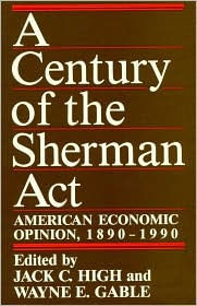 Title: A Century of the Sherman Act: American Economic Opinion, 1890-1990, Author: Jack C. High