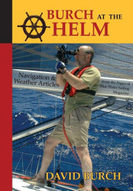 Title: Burch at the Helm: Navigation and Weather Articles from the Pages of Blue Water Sailing Magazine, Author: David Burch