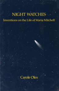 Title: Night Watches: Inventions on the Life of Maria Mitchell, Author: Carole Oles