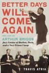 Alternative view 1 of Better Days Will Come Again: The Life of Arthur Briggs, Jazz Genius of Harlem, Paris, and a Nazi Prison Camp