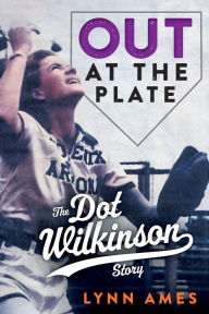 Free download of books in pdf Out at the Plate: The Dot Wilkinson Story 9780914090977 by Lynn Ames (English literature)