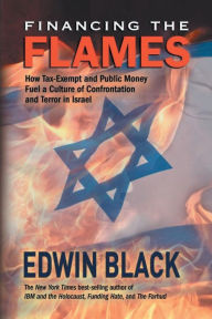 Title: Financing the Flames: How Tax-Exempt and Public Money Fuel a Culture of Confrontation and Terror in Israel, Author: Edwin Black