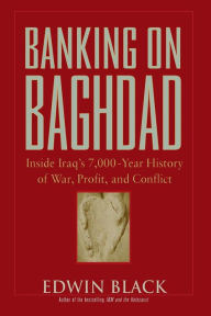 Title: Banking on Baghdad: Inside Iraq's 7,000-year History of War, Profit, and Conflict, Author: Edwin Black