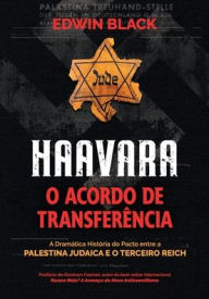 Title: Haavara: O Acordo de Transferï¿½ncia: a Dramatica Historia do Pacto Entre a Palestina Judaica e o Terceiro Reich, Author: Edwin Black