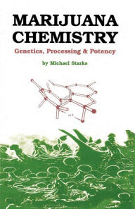 Title: Marijuana Chemistry: Genetics, Processing, Potency, Author: Michael Starks