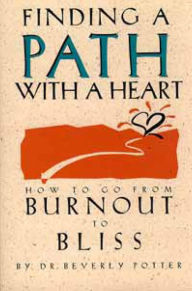 Title: Finding a Path with a Heart: How to Go from Burnout to Bliss, Author: Beverly Potter