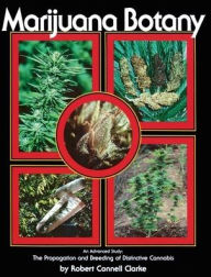 Title: Marijuana Botany: An Advanced Study: The Propagation and Breeding of Distinctive Cannabis, Author: Robert Connell Clarke