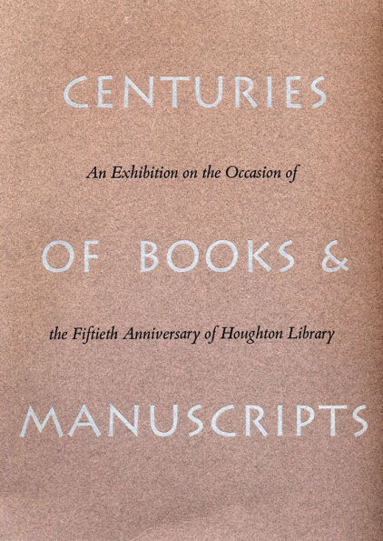 Centuries of Books and Manuscripts: Collectors and Friends, Scholars and Librarians Building the Harvard College Library