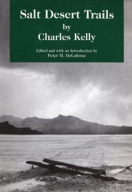 Title: Salt Desert Trails: A History of the Hastings Cutoff and Other Early Trails Which Crossed the Great Salt Desert Seeking a Shorter Road to California, Author: Charles Kelly