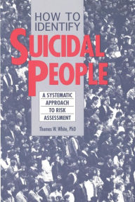 Title: How to Identify Suicidal People: A Systematic Approach to the Assessment of Suicide / Edition 1, Author: Thomas W. White