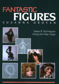 Title: Fantastic Figures: Ideas & Techniques Using the New Clays, Author: Susanna Oroyan