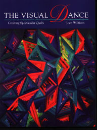 Title: Visual Dance: Creating Spectacular Quilts, Author: Joen Wolfrom