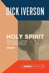 Title: The Holy Spirit Today: A Concise Survey of the Doctrine of the Holy Ghost, Author: Dick Iverson