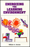 Title: Energizing The Learning Environment, Author: William A. Draves