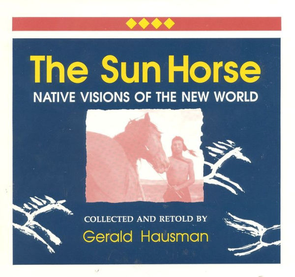 The Sun Horse: Native Visions of the New World / Edition 1