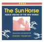 The Sun Horse: Native Visions of the New World / Edition 1