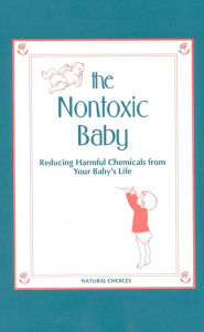 Title: The Nontoxic Baby: Reducing Harmful Chemicals from Your Baby's Life, Author: Nancy Sokol Green