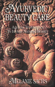 Title: Ayurvedic Beauty Care: Ageless Techniques to Invoke Natural Beauty, Author: Melanie Sachs