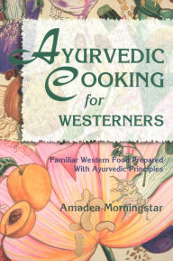 Title: AyurVedic Cooking for Westerners: Familiar Western Food Prepared with AyurVedic Principles, Author: Amadea Morningstar