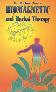 Title: Biomagnetic and Herbal Therapy / Edition 1, Author: Michael Tierra